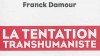 « La tentation transhumaniste » de Franck Damour