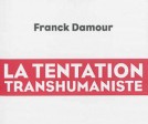 “La tentation transhumaniste” de Franck Damour