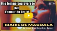 Marie de Magdala, une femme bouleversée par l’amour du Christ